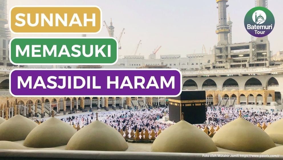 6 Amalan Sunnah saat Memasuki Masjidil Haram